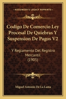 Codigo De Comercio Ley Procesal De Quiebras Y Suspension De Pagos V2: Y Reglamento Del Registro Mercantil (1905) 1161029826 Book Cover
