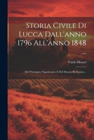 Storia Civile Di Lucca Dall'anno 1796 All'anno 1848 ...: Del Principato Napoleonico E Del Ducato Borbonico... 1021868140 Book Cover