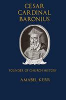Cesar Cardinal Baronius: Founder of Church History 1953746063 Book Cover