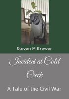 Incident at Cold Creek: A Tale of the Civil War B0F63DTNKC Book Cover