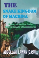 The Snake Kingdom of Machina: History of Machina under Sayfawa Dynasty of Kanem Borno B0CFWSCLX4 Book Cover