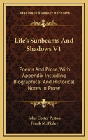 Life's Sunbeams And Shadows V1: Poems And Prose, With Appendix Including Biographical And Historical Notes In Prose 0548396493 Book Cover