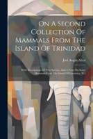 On A Second Collection Of Mammals From The Island Of Trinidad: With Descriptions Of New Species, And A Note On Some Mammals From The Island Of Dominica, W.i 1020557850 Book Cover