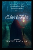 Lo Que Es Para Ti, Aunque Te Quites: El destino te deja elegir tu camino, porque todos te llevarán al mismo lugar. (Spanish Edition) B0DPMS7TSD Book Cover