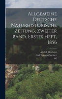 Allgemeine Deutsche Naturhistorische Zeitung, Zweiter Band, Erstes Heft, 1856 1018690301 Book Cover