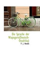 Die Sprache Der Wapogoro, Deutsch-Ostafrika: Nebst Einem Deutsch-Chipogoro Und Chipogoro-Deutschen Worterbuche (1907) 110314734X Book Cover