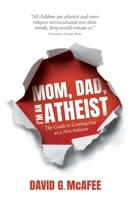 Mom, Dad, I'm an Atheist: The Guide to Coming Out as a Non-Believer 1908675047 Book Cover