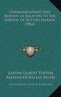 Communications And Reports In Relation To The Surveys Of Boston Harbor 1104086042 Book Cover