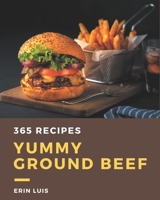 365 Yummy Ground Beef Recipes: Yummy Ground Beef Cookbook - Your Best Friend Forever B08JZV8K77 Book Cover