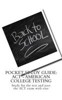 Pocket Study Guide: ACT - American College Testing: Study for the test and pass the ACT exam with ease 1530434408 Book Cover