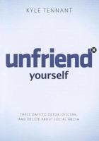 Unfriend Yourself: Three Days to Detox, Discern, and Decide About Social Media 0802409539 Book Cover