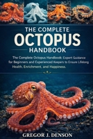 THE COMPLETE OCTOPUS HANDBOOK: The Complete Octopus Handbook: Expert Guidance for Beginners and Experienced Keepers to Ensure Lifelong Health, Enrichment, and Happiness B0GXC59XZS Book Cover