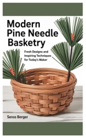 Modern Pine Needle Basketry: Fresh Designs and Inspiring Techniques for Today’s Maker B0FKNHK81D Book Cover