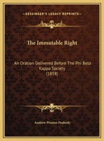 The Immutable Right: An Oration Delivered Before The Phi Beta Kappa Society 1010537938 Book Cover