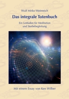 Das integrale Totenbuch: Ein Leitfaden für Meditation und Sterbebegleitung. Mit einem Nachwort von Ken Wilber (German Edition) 3758368367 Book Cover