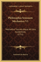 Philosophia Sensuum Mechanica V1: Methodice Tractata Atque Ad Usus Academicos (1751) 1120965896 Book Cover