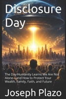 Disclosure Day: The Day Humanity Learns We Are Not Alone—and How to Protect Your Wealth, Family, Faith, and Future B0H3QPGQNG Book Cover