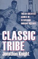 Classic Tribe: The 50 Greatest Games in Cleveland Indians History 160635017X Book Cover