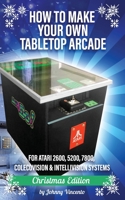 How to Make Your Own Tabletop Arcade: For Atari 2600, 5200, 7800, Colecovision & Intellivision Systems B08N5PRF8P Book Cover