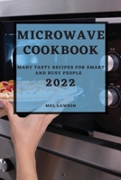 Microwave Cookbook 2022: Many Tasty Recipes for Smart and Busy People 1804509205 Book Cover