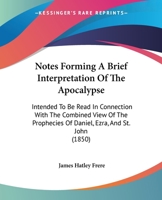 Notes Forming A Brief Interpretation Of The Apocalypse: Intended To Be Read In Connection With The Combined View Of The Prophecies Of Daniel, Ezra, And St. John 1437065341 Book Cover