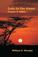 Late to the Game: Poems & Odes B08ZW77FJM Book Cover