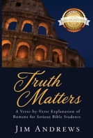Truth Matters: A Verse-by-Verse Explanation of Romans for Serious Bible Students 1968491937 Book Cover