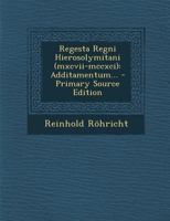 Regesta Regni Hierosolymitani (mxcvii-mccxci): Additamentum... - Primary Source Edition 1295790335 Book Cover
