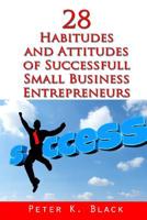 28 Habitudes and Attitudes of Successful Small Business Entrepreneurs 1505224519 Book Cover