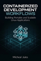 Containerized Development Workflows: Building Portable and Scalable Linux Applications (The Modern Linux Developer's Handbook) B0HDPCMGBX Book Cover