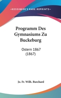 Programm Des Gymnasiums Zu Buckeburg: Ostern 1867 (1867) 1160849706 Book Cover