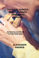 Physical Hunger, Mouth Hunger, Emotional Hunger: Nourishing Your Love Affair with Food, Taking Obstacles Away from Your Path to Perfect Weight 1803035994 Book Cover