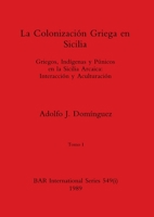 La Colonización Griega en Sicilia, Tomo I: Griegos, Indígenas y Púnicos en la Sicilia Arcaica-Interacción y Aculturación (BAR International) 1407387251 Book Cover