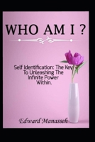 WHO AM I?: self identification: the key to unleashing the infinte power within B085RNKT8P Book Cover