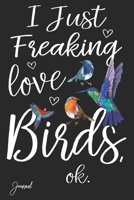 I Just Freaking Love Birds Ok Journal: 110 Blank Lined Pages - 6" x 9" Notebook With Beautiful Birds Print On The Cover 1710121270 Book Cover