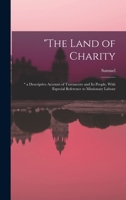 The Land of Charity: a Descriptive Account of Travancore and Its People, With Especial Reference to Missionary Labour 1016440367 Book Cover