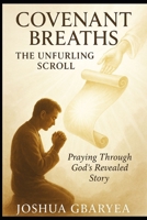 (Covenant Breaths) The Unfurling Scroll: Praying Through God's Revealed Story B0FJRHFGG8 Book Cover