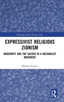Expressivist Religious Zionism: Modernity and the Sacred in a Nationalist Movement (Routledge Jewish Studies Series) 1032829990 Book Cover