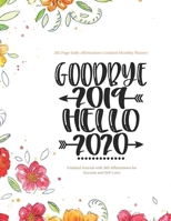 Goodbye 2019 Hello 2020 - 365 Page Daily Affirmations Undated Monthly Planner, Undated Journal with 365 Affirmations for Success and Self-Love 1713345129 Book Cover