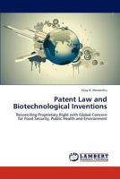 Patent Law and Biotechnological Inventions: Reconciling Proprietary Right with Global Concern for Food Security, Public Health and Environment 3847326473 Book Cover