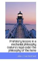 Prefatory Lessons in a Mechanial Philosophy (Nature's Legal Code) the Philosophy of the Home 0526891211 Book Cover