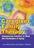 Caregiver Family Therapy: Empowering Families to Meet the Challenges of Aging 1433812142 Book Cover