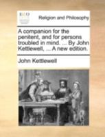 A companion for the penitent, and for persons troubled in mind. ... By John Kettlewell, ... 117052995X Book Cover