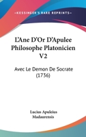 L'Ane D'Or D'Apulee Philosophe Platonicien V2: Avec Le Demon De Socrate (1736) 1104184257 Book Cover