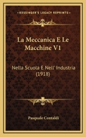 La Meccanica E Le Macchine V1: Nella Scuola E Nell' Industria (1918) 1160134790 Book Cover