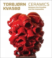Torbjorn Kvasbo: Ceramics: Between the Possible and the Impossible 3897903776 Book Cover