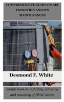COMPREHENSIVE GUIDE ON AIR CONDITION AND ITS MAINTENANCES: Simple book on installing, servicing and mounting of HVAC device B0CNZNMRH8 Book Cover