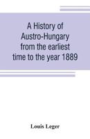 A History of Austro-Hungary From the Earliest Time to the Year 1889 9353806348 Book Cover