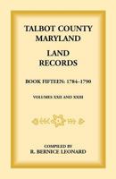 Talbot County, Maryland Land Records: Book 15, 1784-1790 1585492329 Book Cover