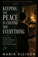 Keeping the Peace Is Costing You Everything: How to Stop Walking on Eggshells, Face Difficult Conversations, and Reclaim Your Voice (The People Pleaser Recovery Series) B0HBPKH7T2 Book Cover